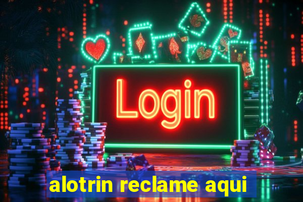 alotrin reclame aqui